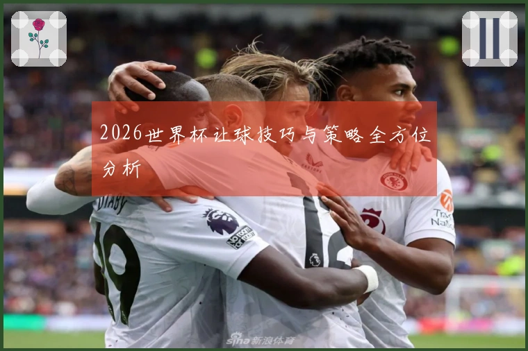 2026世界杯让球技巧与策略全方位分析