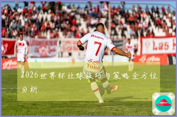 2026世界杯让球技巧与策略全方位分析