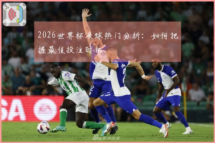 2026世界杯滚球热门分析：如何把握最佳投注时机